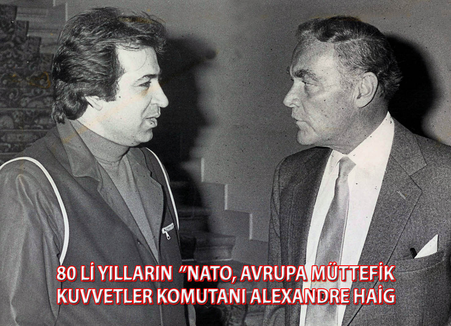NATO ve TÜRKİYE BAŞKOMUTAN HAİG’LE 35 YIL ÖNCE